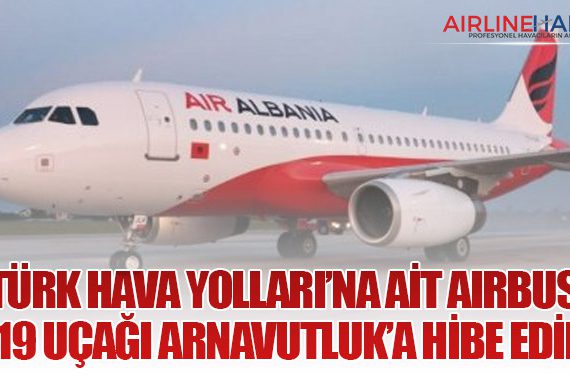Türk Hava Yolları’na Ait Airbus A319 Uçağı Arnavutluk’a Hibe Edildi