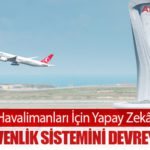 Türkiye, Havalimanları İçin Yapay Zekâ Destekli Yerli Güvenlik Sistemini Devreye Alıyor