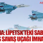 Ukrayna: Lipetsk’teki Sabotajda İki Rus Savaş Uçağı İmha Edildi