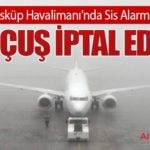 Üsküp Havalimanı’nda Sis Alarmı: 20 Uçuş İptal Edildi