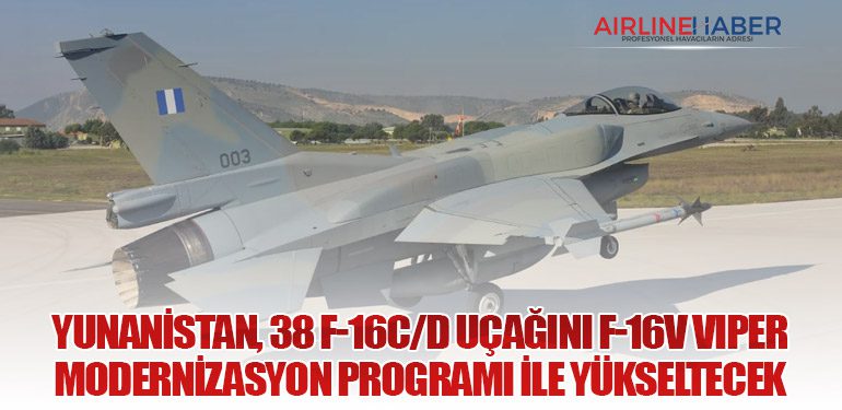 Yunanistan, 38 F-16C/D Uçağını F-16V Viper Modernizasyon Programı ile Yükseltecek