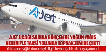 AJet Uçağı Sabiha Gökçen’de Yoğun Yağış Nedeniyle Taksi Yolunda Toprak Zemine Çıktı