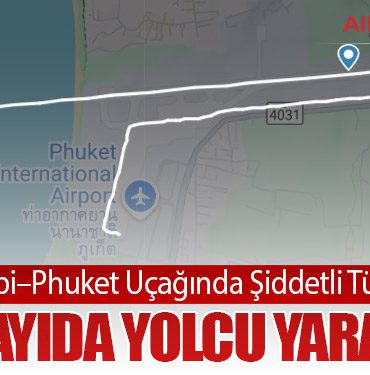 Abu Dabi–Phuket Uçağında Şiddetli Türbülans: Çok Sayıda Yolcu Yaralandı
