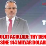 Ahmet Bolat Açıkladı: THY’den Türkiye Ekonomisine 144 Milyar Dolarlık Hedef