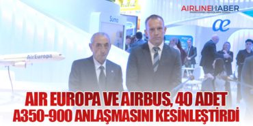 Air Europa ve Airbus, 40 Adet A350-900 Anlaşmasını Kesinleştirdi
