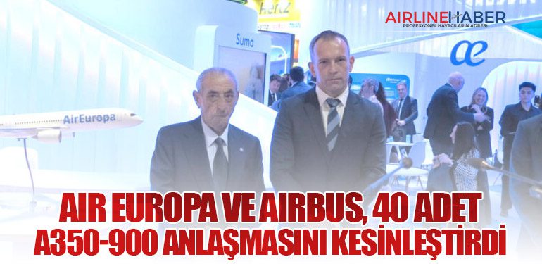 Air Europa ve Airbus, 40 Adet A350-900 Anlaşmasını Kesinleştirdi