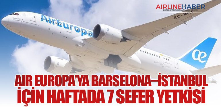 Air Europa’ya Barselona–İstanbul İçin Haftada 7 Sefer Yetkisi