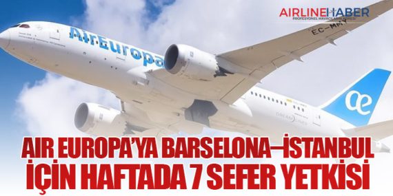Air Europa’ya Barselona–İstanbul İçin Haftada 7 Sefer Yetkisi
