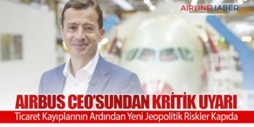 Airbus CEO’sundan Kritik Uyarı: Ticaret Kayıplarının Ardından Yeni Jeopolitik Riskler Kapıda