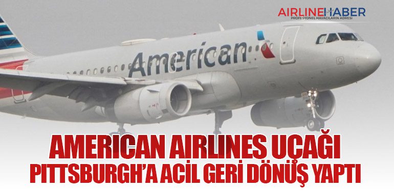 American Airlines Uçağı Pittsburgh’a Acil Geri Dönüş Yaptı