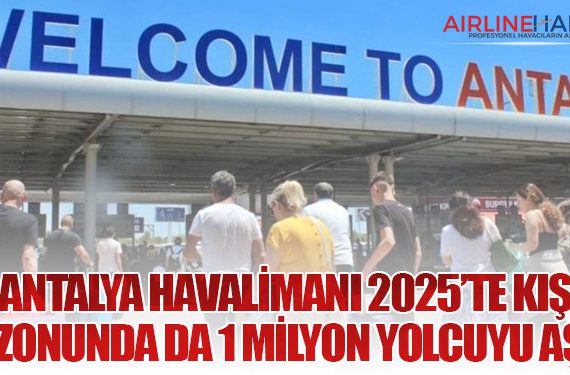 Antalya Havalimanı 2025’te Kış Sezonunda da 1 Milyon Yolcuyu Aştı