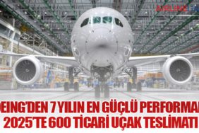 Boeing’den 7 Yılın En Güçlü Performansı: 2025’te 600 Ticari Uçak Teslimatı