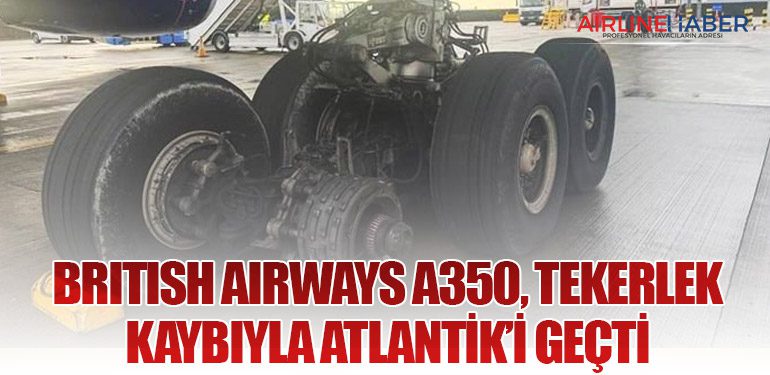 British Airways A350, Tekerlek Kaybıyla Atlantik’i Geçti