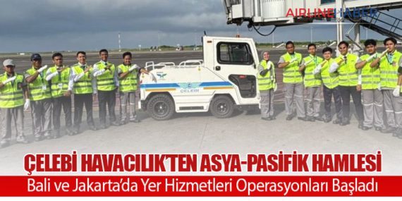 Çelebi Havacılık’ten Asya-Pasifik Hamlesi: Bali ve Jakarta’da Yer Hizmetleri Operasyonları Başladı