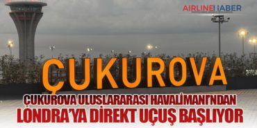Çukurova Uluslararası Havalimanı’ndan Londra’ya Direkt Uçuş Başlıyor