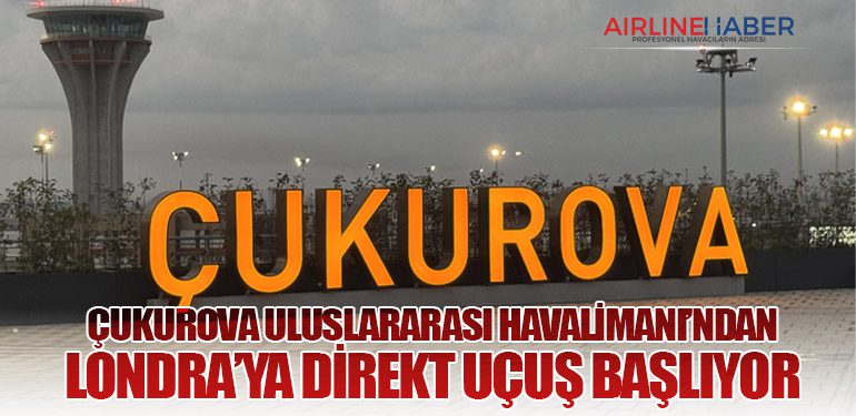 Çukurova Uluslararası Havalimanı’ndan Londra’ya Direkt Uçuş Başlıyor
