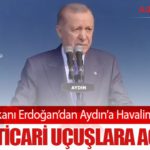 Cumhurbaşkanı Erdoğan’dan Aydın’a Havalimanı Müjdesi: Çıldır Ticari Uçuşlara Açılıyor