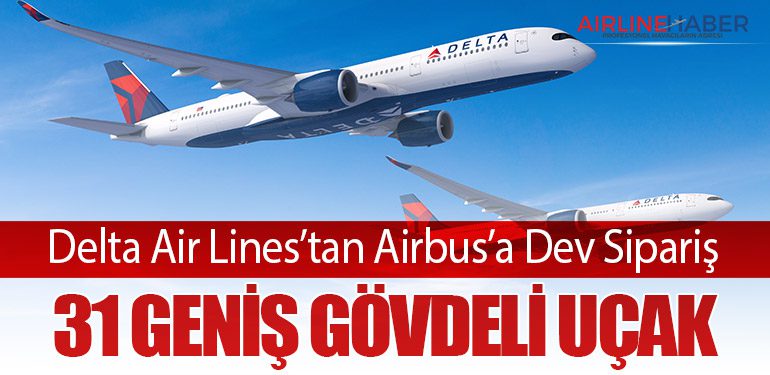 Delta Air Lines’tan Airbus’a Dev Sipariş: 31 Geniş Gövdeli Uçak