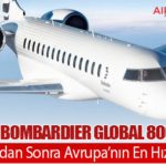 EASA’dan Bombardier Global 8000’e Onay: Concorde’dan Sonra Avrupa’nın En Hızlı Sivil Jeti