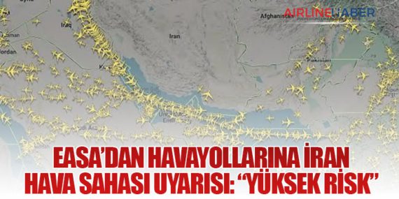 EASA’dan Havayollarına İran Hava Sahası Uyarısı: “Yüksek Risk”