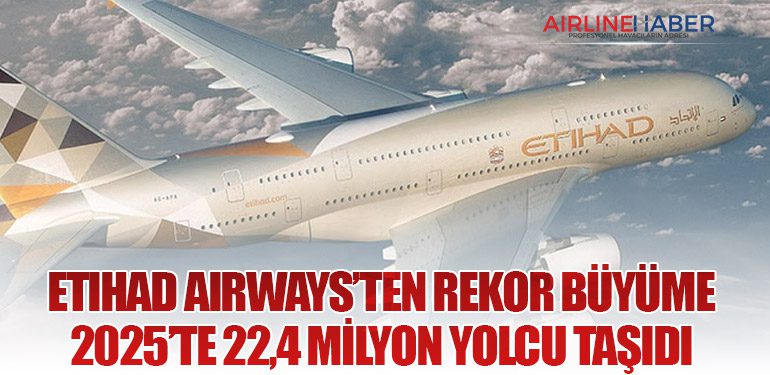 Etihad Airways’ten Rekor Büyüme: 2025’te 22,4 Milyon Yolcu Taşıdı