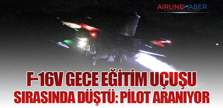 F-16V gece eğitim uçuşu sırasında düştü: Pilot aranıyor