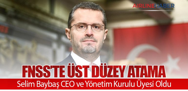 FNSS’te Üst Düzey Atama: Selim Baybaş CEO ve Yönetim Kurulu Üyesi Oldu