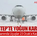 Gaziantep’te Yoğun Kar Yağışı: Havalimanında Uçuşlar 23 Ocak’a Kadar İptal