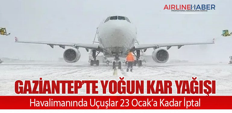 Gaziantep’te Yoğun Kar Yağışı: Havalimanında Uçuşlar 23 Ocak’a Kadar İptal