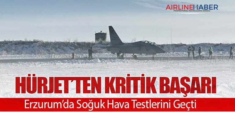 HÜRJET’ten Kritik Başarı: Erzurum’da Soğuk Hava Testlerini Geçti