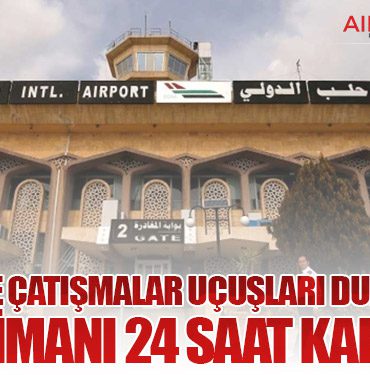 Halep’te Çatışmalar Uçuşları Durdurdu: Havalimanı 24 Saat Kapatıldı