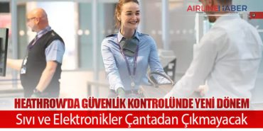 Heathrow’da Güvenlik Kontrolünde Yeni Dönem: Sıvı ve Elektronikler Çantadan Çıkmayacak