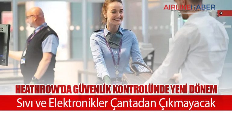 Heathrow’da Güvenlik Kontrolünde Yeni Dönem: Sıvı ve Elektronikler Çantadan Çıkmayacak