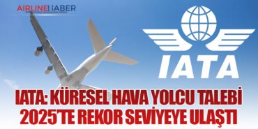IATA: Küresel Hava Yolcu Talebi 2025’te Rekor Seviyeye Ulaştı
