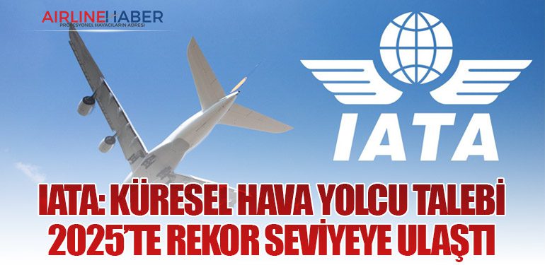 IATA: Küresel Hava Yolcu Talebi 2025’te Rekor Seviyeye Ulaştı