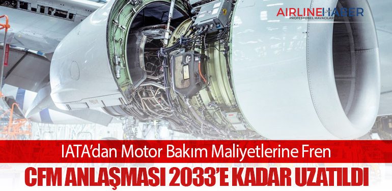 IATA’dan Motor Bakım Maliyetlerine Fren: CFM Anlaşması 2033’e Kadar Uzatıldı
