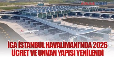 İGA İstanbul Havalimanı’nda 2026 Ücret ve Unvan Yapısı Yenilendi