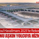 İstanbul Havalimanı 2025’te Rekor Kırdı: 84 Milyonu Aşkın Yolcuya Hizmet Verdi
