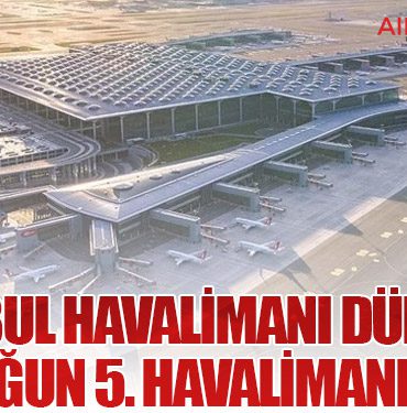 İstanbul Havalimanı Dünyanın En Yoğun 5. Havalimanı Oldu