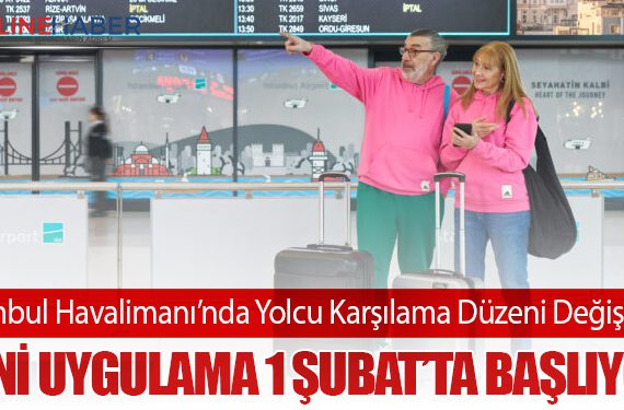 İstanbul Havalimanı’nda Yolcu Karşılama Düzeni Değişiyor: Yeni Uygulama 1 Şubat’ta Başlıyor