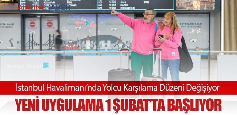 İstanbul Havalimanı’nda Yolcu Karşılama Düzeni Değişiyor: Yeni Uygulama 1 Şubat’ta Başlıyor