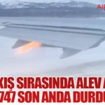 Kalkış Sırasında Alev Aldı: Boeing 747 Son Anda Durduruldu