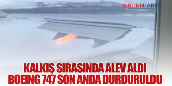 Kalkış Sırasında Alev Aldı: Boeing 747 Son Anda Durduruldu