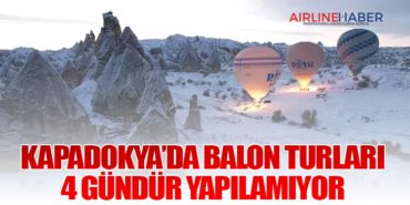 Kapadokya’da Balon Turları 4 Gündür Yapılamıyor