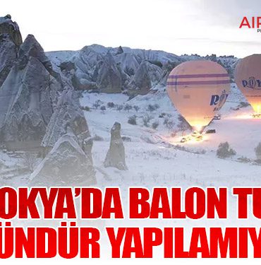 Kapadokya’da Balon Turları 4 Gündür Yapılamıyor