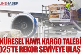 Küresel Hava Kargo Talebi 2025’te Rekor Seviyeye Ulaştı
