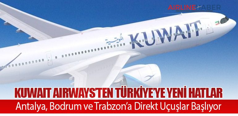 Kuwait Airways’ten Türkiye’ye Yeni Hatlar: Antalya, Bodrum ve Trabzon’a Direkt Uçuşlar Başlıyor