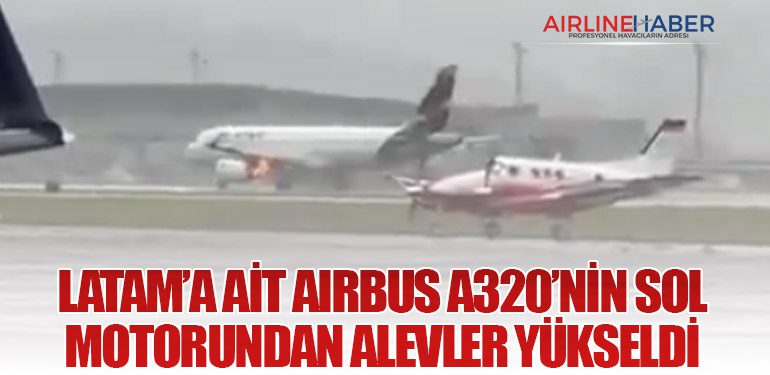 LATAM’a ait Airbus A320’nin sol motorundan alevler yükseldi