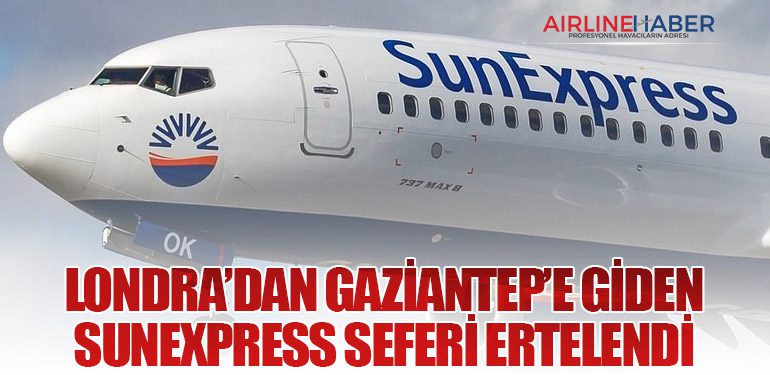 Londra’dan Gaziantep’e Giden SunExpress Seferi Ertelendi