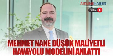 Mehmet Nane Düşük Maliyetli Havayolu Modelini Anlattı